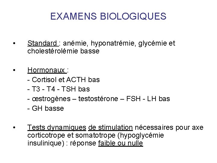 EXAMENS BIOLOGIQUES • Standard : anémie, hyponatrémie, glycémie et cholestérolémie basse • Hormonaux : EXAMENS BIOLOGIQUES • Standard : anémie, hyponatrémie, glycémie et cholestérolémie basse • Hormonaux :
