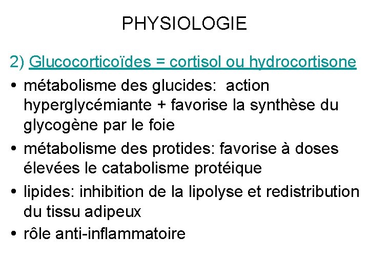 PHYSIOLOGIE 2) Glucocorticoïdes = cortisol ou hydrocortisone métabolisme des glucides: action hyperglycémiante + favorise PHYSIOLOGIE 2) Glucocorticoïdes = cortisol ou hydrocortisone métabolisme des glucides: action hyperglycémiante + favorise