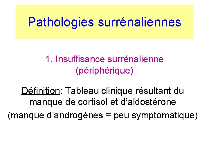 Pathologies surrénaliennes 1. Insuffisance surrénalienne (périphérique) Définition: Tableau clinique résultant du manque de cortisol Pathologies surrénaliennes 1. Insuffisance surrénalienne (périphérique) Définition: Tableau clinique résultant du manque de cortisol