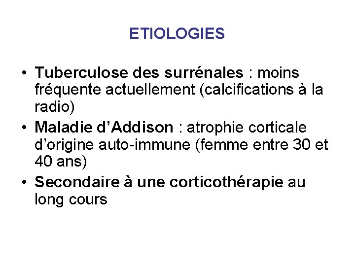 ETIOLOGIES • Tuberculose des surrénales : moins fréquente actuellement (calcifications à la radio) • ETIOLOGIES • Tuberculose des surrénales : moins fréquente actuellement (calcifications à la radio) •