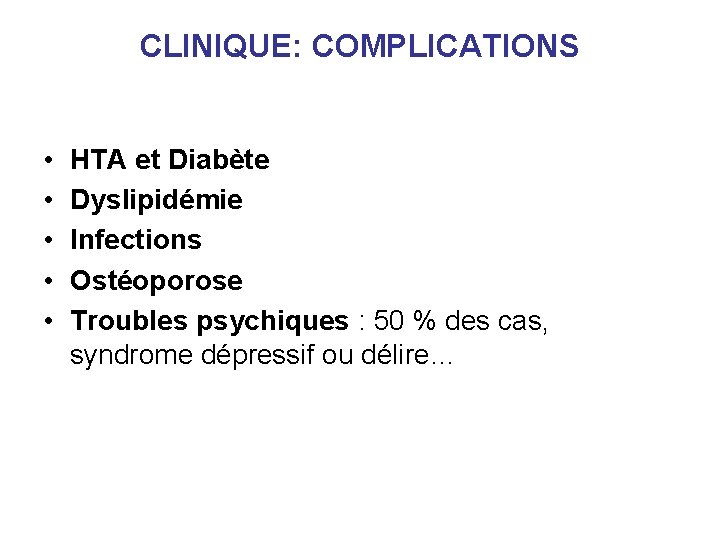 CLINIQUE: COMPLICATIONS • • • HTA et Diabète Dyslipidémie Infections Ostéoporose Troubles psychiques : CLINIQUE: COMPLICATIONS • • • HTA et Diabète Dyslipidémie Infections Ostéoporose Troubles psychiques :