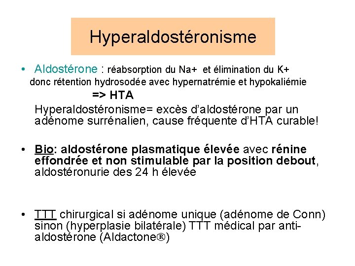 Hyperaldostéronisme • Aldostérone : réabsorption du Na+ et élimination du K+ donc rétention hydrosodée Hyperaldostéronisme • Aldostérone : réabsorption du Na+ et élimination du K+ donc rétention hydrosodée