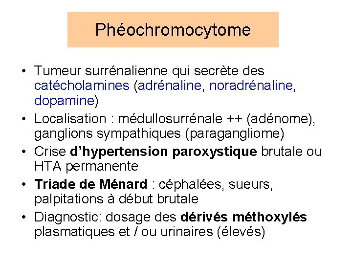 Phéochromocytome • Tumeur surrénalienne qui secrète des catécholamines (adrénaline, noradrénaline, dopamine) • Localisation : Phéochromocytome • Tumeur surrénalienne qui secrète des catécholamines (adrénaline, noradrénaline, dopamine) • Localisation :