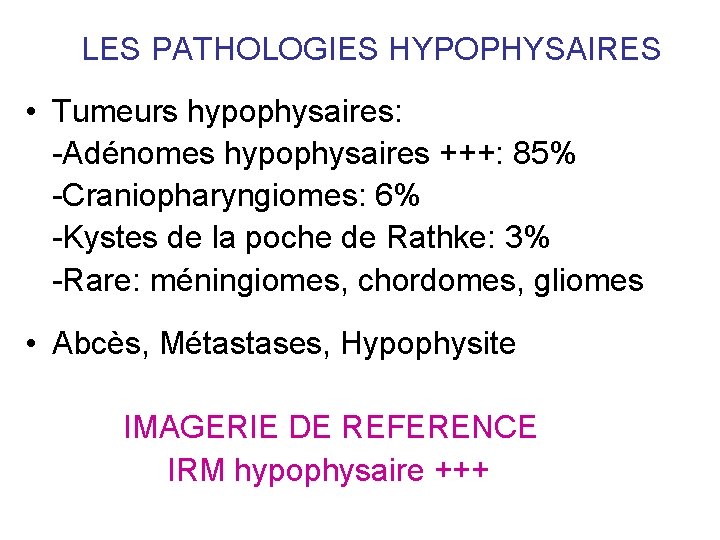 LES PATHOLOGIES HYPOPHYSAIRES • Tumeurs hypophysaires: -Adénomes hypophysaires +++: 85% -Craniopharyngiomes: 6% -Kystes de LES PATHOLOGIES HYPOPHYSAIRES • Tumeurs hypophysaires: -Adénomes hypophysaires +++: 85% -Craniopharyngiomes: 6% -Kystes de