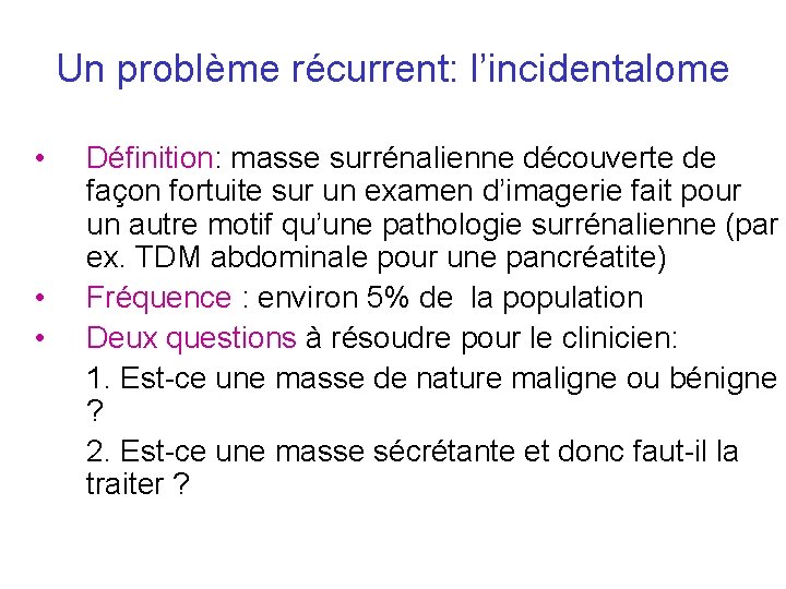 Un problème récurrent: l’incidentalome • • • Définition: masse surrénalienne découverte de façon fortuite Un problème récurrent: l’incidentalome • • • Définition: masse surrénalienne découverte de façon fortuite