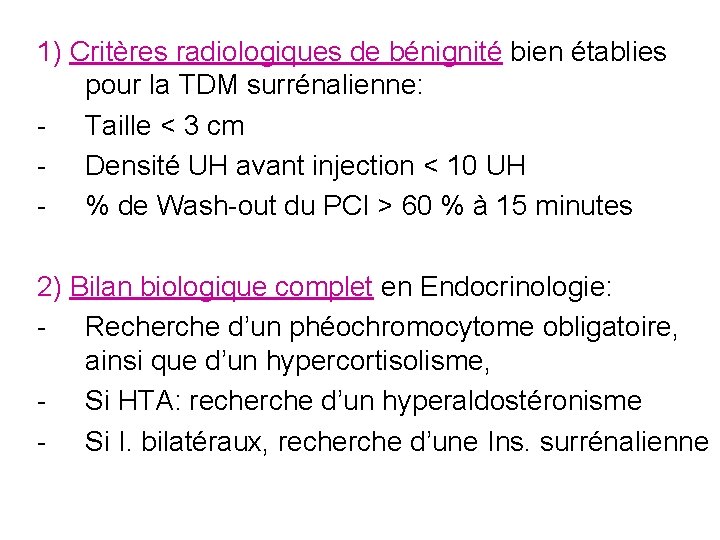 1) Critères radiologiques de bénignité bien établies pour la TDM surrénalienne: - Taille < 1) Critères radiologiques de bénignité bien établies pour la TDM surrénalienne: - Taille <