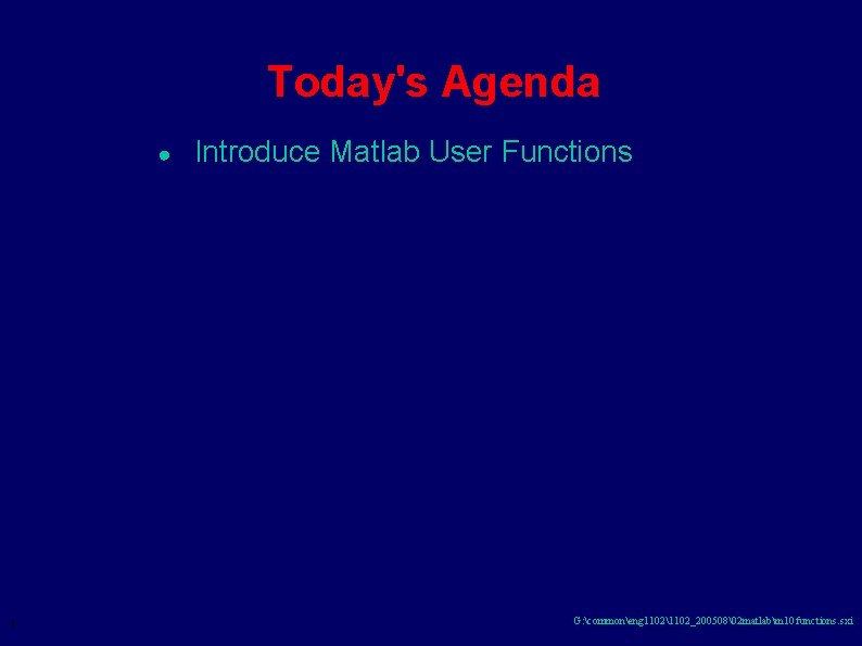 Today's Agenda ● 1 Introduce Matlab User Functions G: commoneng 11021102_200508 2 matlabm 10. functions.