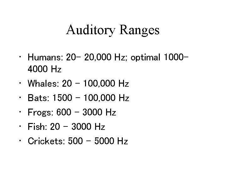 Auditory Ranges • Humans: 20 - 20, 000 Hz; optimal 10004000 Hz • Whales:
