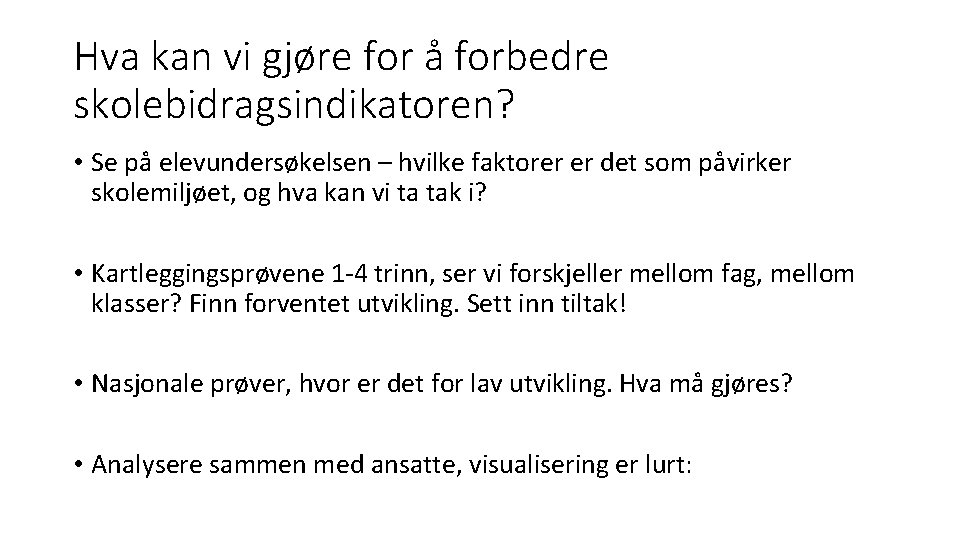 Hva kan vi gjøre for å forbedre skolebidragsindikatoren? • Se på elevundersøkelsen – hvilke