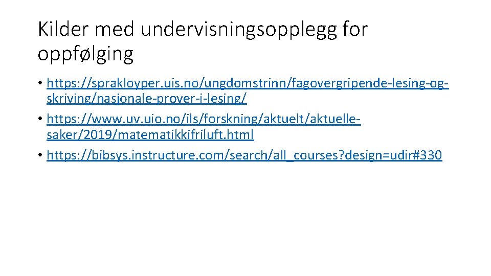 Kilder med undervisningsopplegg for oppfølging • https: //sprakloyper. uis. no/ungdomstrinn/fagovergripende-lesing-ogskriving/nasjonale-prover-i-lesing/ • https: //www. uv.