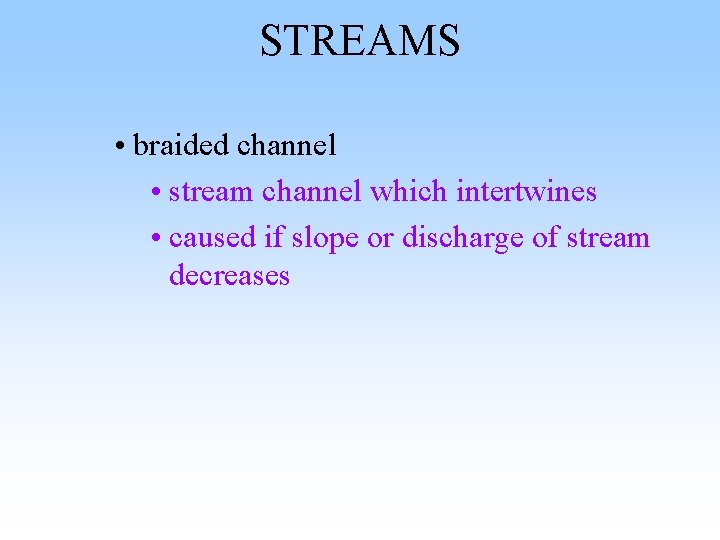 STREAMS • braided channel • stream channel which intertwines • caused if slope or STREAMS • braided channel • stream channel which intertwines • caused if slope or