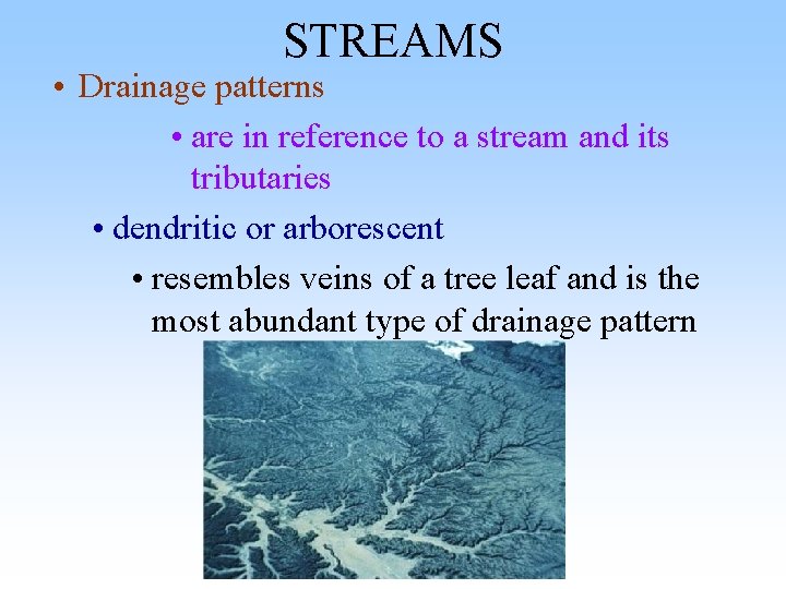 STREAMS • Drainage patterns • are in reference to a stream and its tributaries STREAMS • Drainage patterns • are in reference to a stream and its tributaries