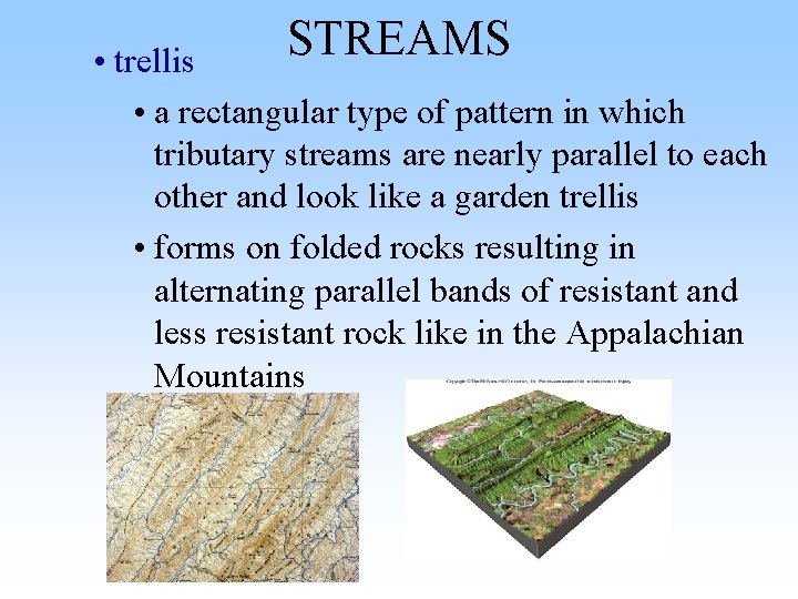 STREAMS • trellis • a rectangular type of pattern in which tributary streams are STREAMS • trellis • a rectangular type of pattern in which tributary streams are