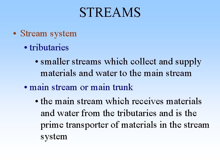 STREAMS • Stream system • tributaries • smaller streams which collect and supply materials STREAMS • Stream system • tributaries • smaller streams which collect and supply materials