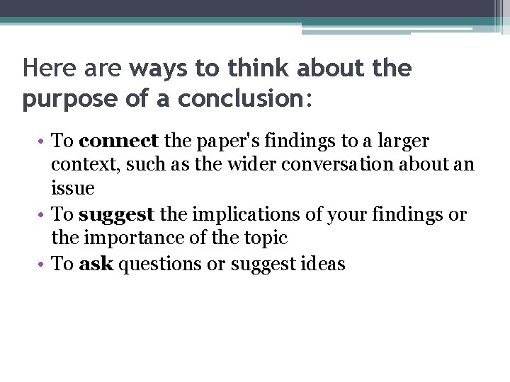 Here are ways to think about the purpose of a conclusion: • To connect