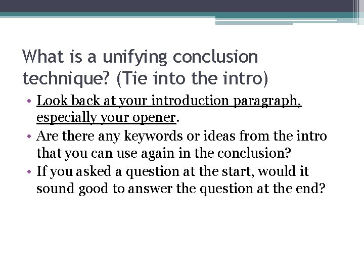 What is a unifying conclusion technique? (Tie into the intro) • Look back at