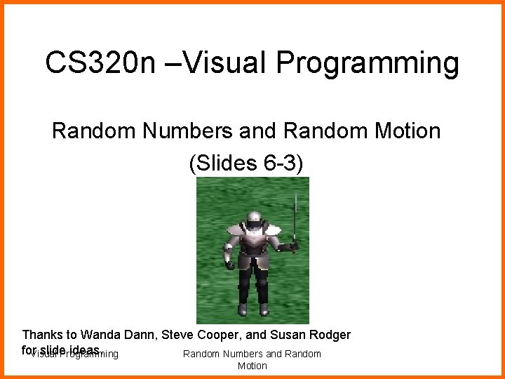 CS 320 n –Visual Programming Random Numbers and Random Motion (Slides 6 -3) Thanks