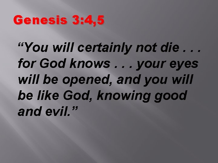 Genesis 3: 4, 5 “You will certainly not die. . . for God knows.