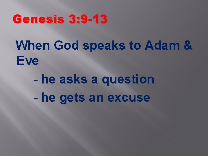 Genesis 3: 9 -13 When God speaks to Adam & Eve - he asks