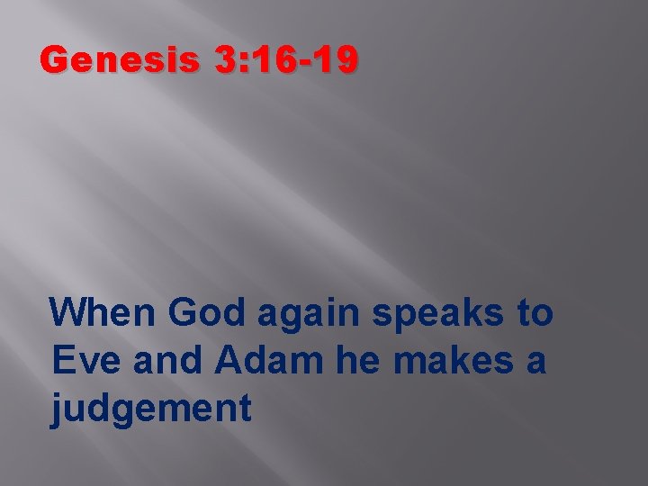 Genesis 3: 16 -19 When God again speaks to Eve and Adam he makes