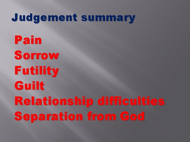 Judgement summary Pain Sorrow Futility Guilt Relationship difficulties Separation from God 