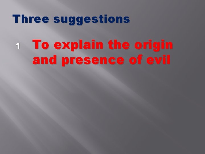 Three suggestions 1 To explain the origin and presence of evil Three suggestions 1 To explain the origin and presence of evil