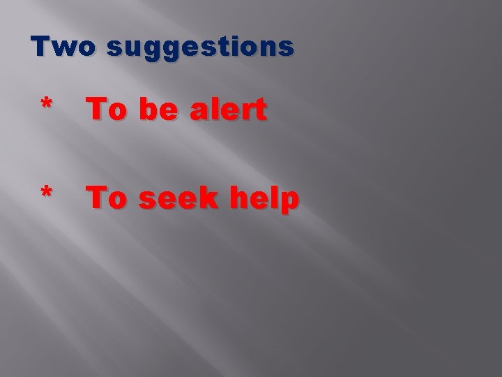 Two suggestions * To be alert * To seek help 