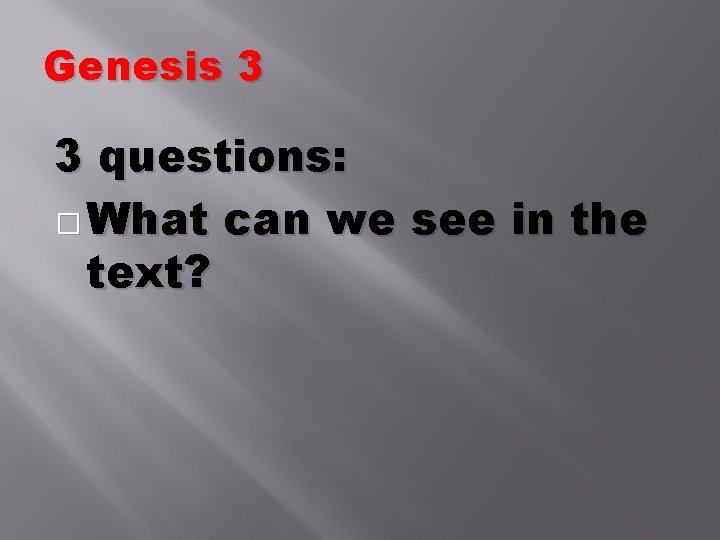 Genesis 3 3 questions: � What can we see in the text? 