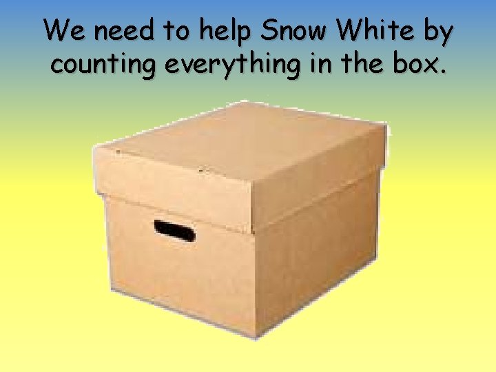 We need to help Snow White by counting everything in the box. 