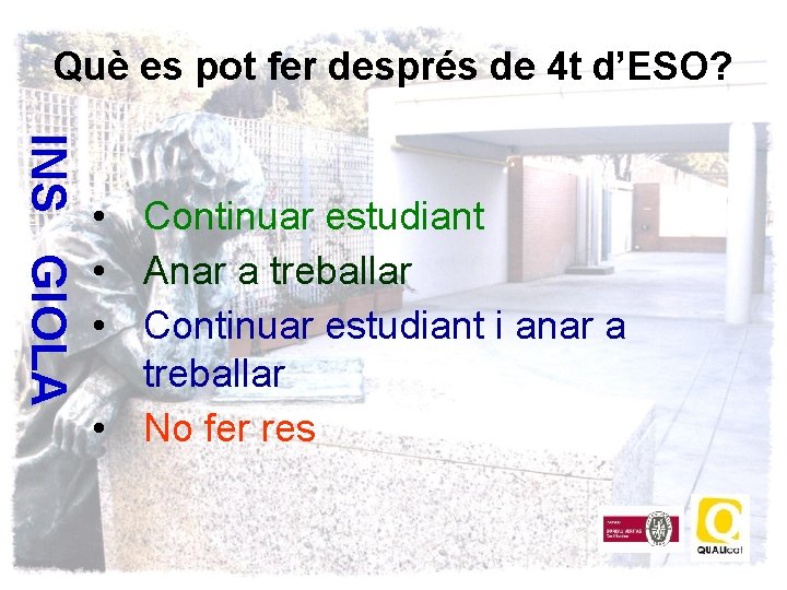 Què es pot fer després de 4 t d’ESO? INS GIOLA • Continuar estudiant