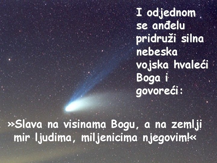 I odjednom se anđelu pridruži silna nebeska vojska hvaleći Boga i govoreći: » Slava