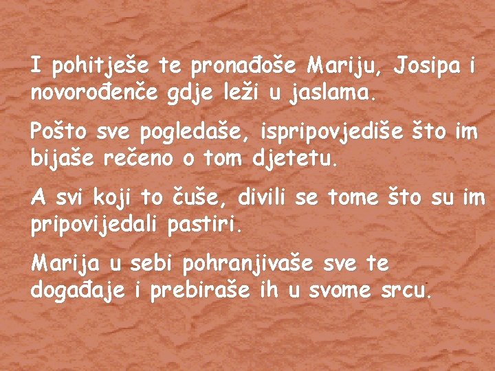 I pohitješe te pronađoše Mariju, Josipa i novorođenče gdje leži u jaslama. Pošto sve