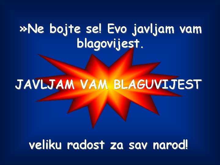 » Ne bojte se! Evo javljam vam blagovijest. JAVLJAM VAM BLAGUVIJEST veliku radost za