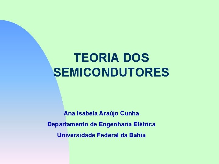 TEORIA DOS SEMICONDUTORES Ana Isabela Araújo Cunha Departamento de Engenharia Elétrica Universidade Federal da