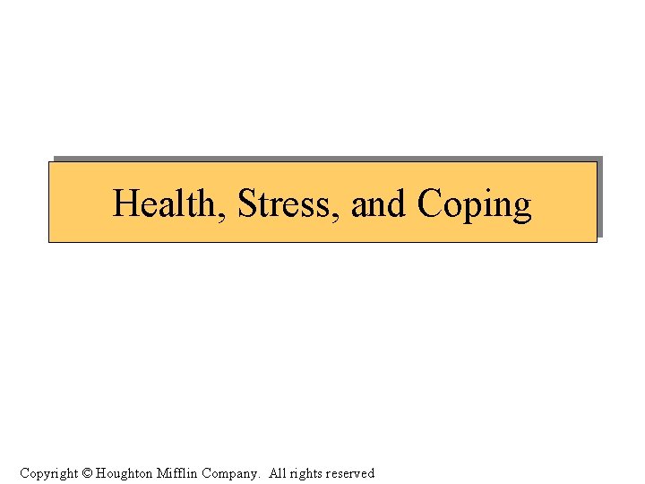 Health, Stress, and Coping Copyright © Houghton Mifflin Company. All rights reserved 