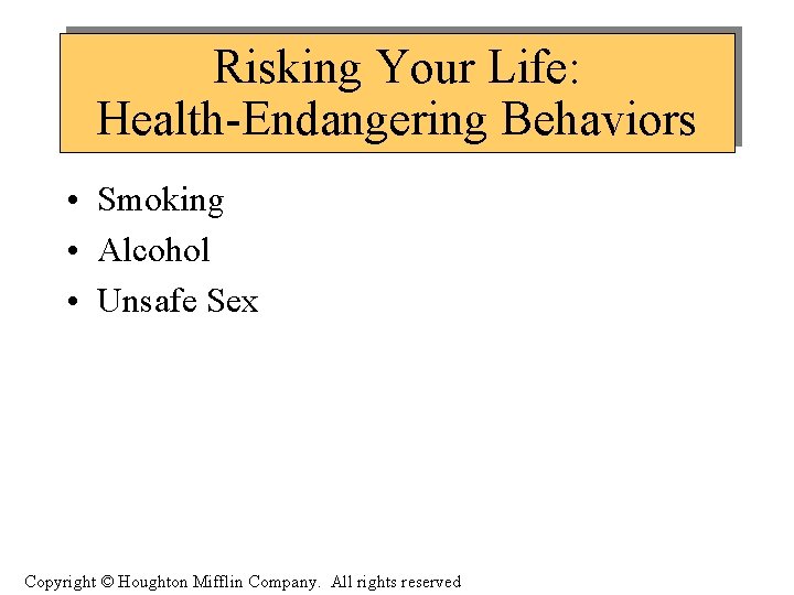 Risking Your Life: Health-Endangering Behaviors • Smoking • Alcohol • Unsafe Sex Copyright ©