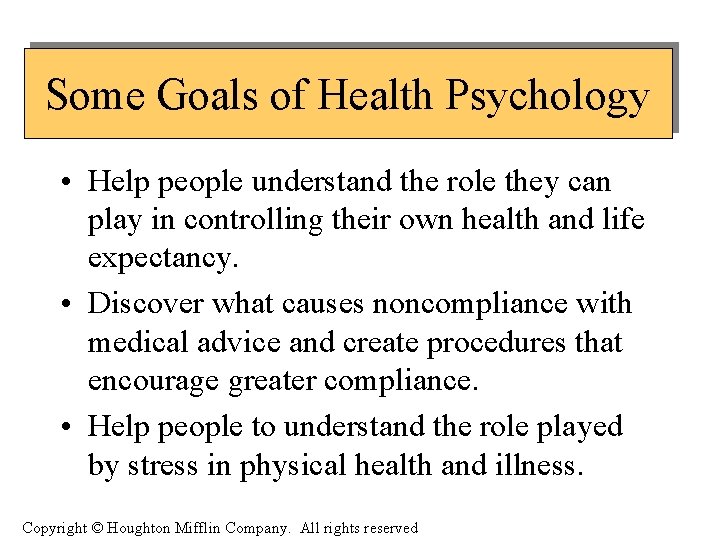 Some Goals of Health Psychology • Help people understand the role they can play