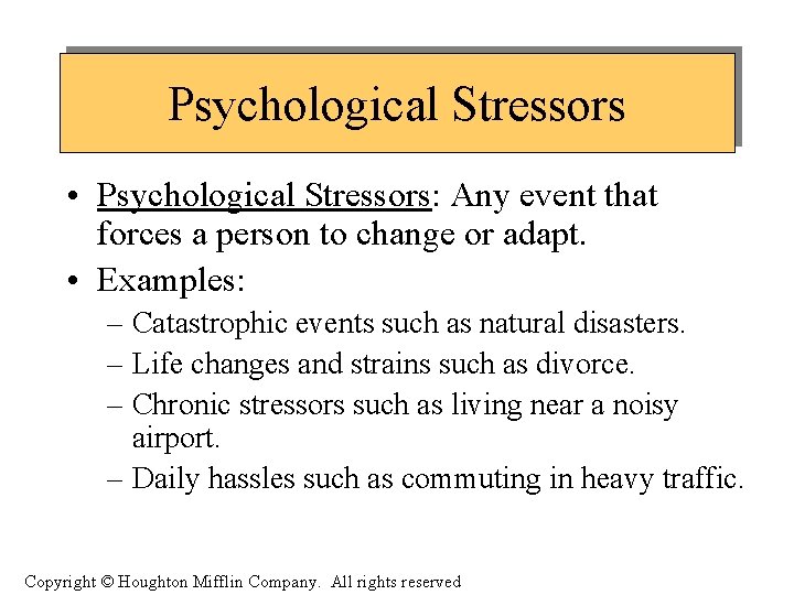 Psychological Stressors • Psychological Stressors: Any event that forces a person to change or