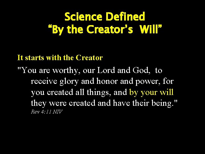 Science Defined “By the Creator’s Will” It starts with the Creator "You are worthy,