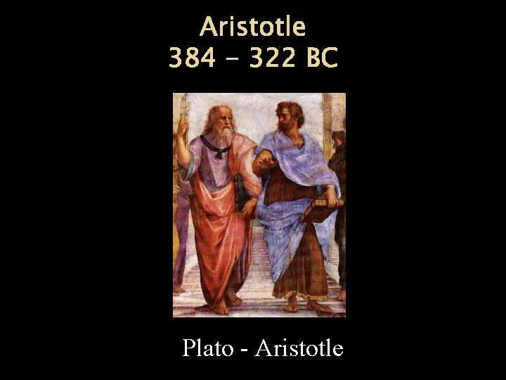 Aristotle 384 - 322 BC Plato - Aristotle 
