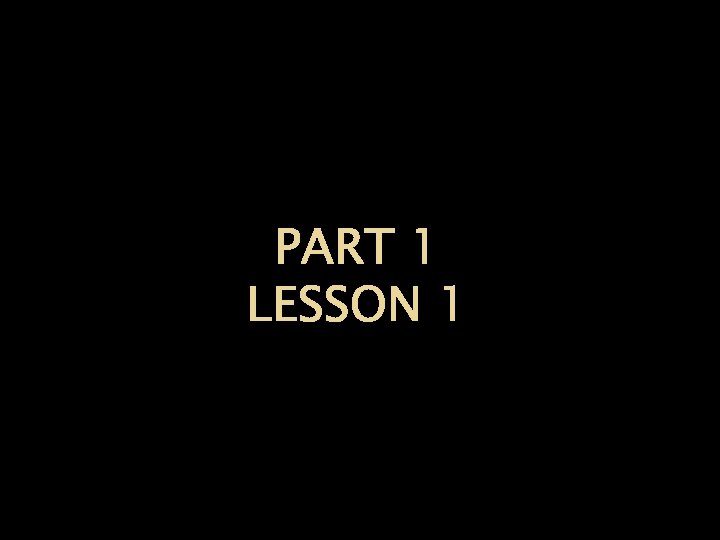 PART 1 LESSON 1 