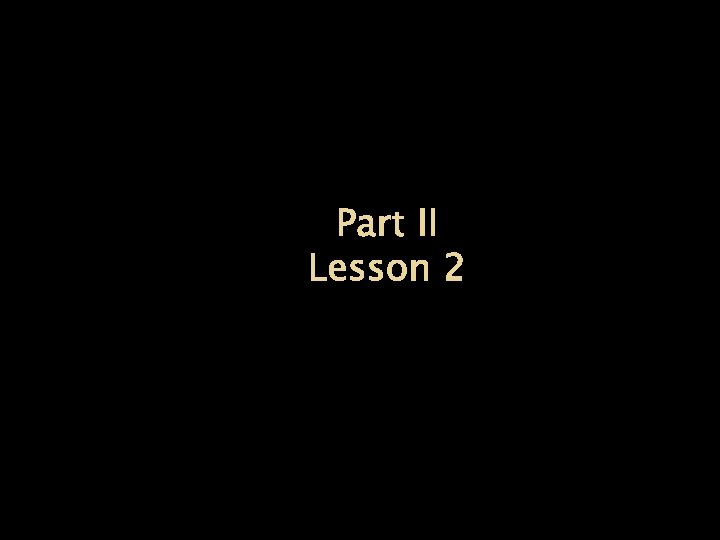Part II Lesson 2 
