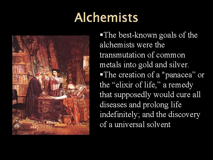 Alchemists §The best-known goals of the alchemists were the transmutation of common metals into