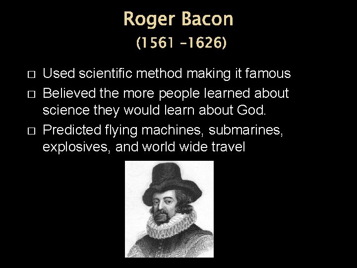 Roger Bacon (1561 – 1626) � � � Used scientific method making it famous