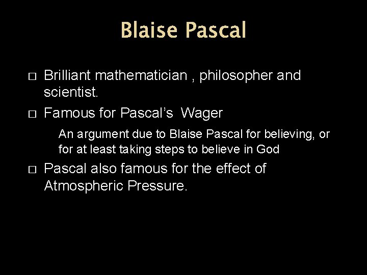 Blaise Pascal � � Brilliant mathematician , philosopher and scientist. Famous for Pascal’s Wager