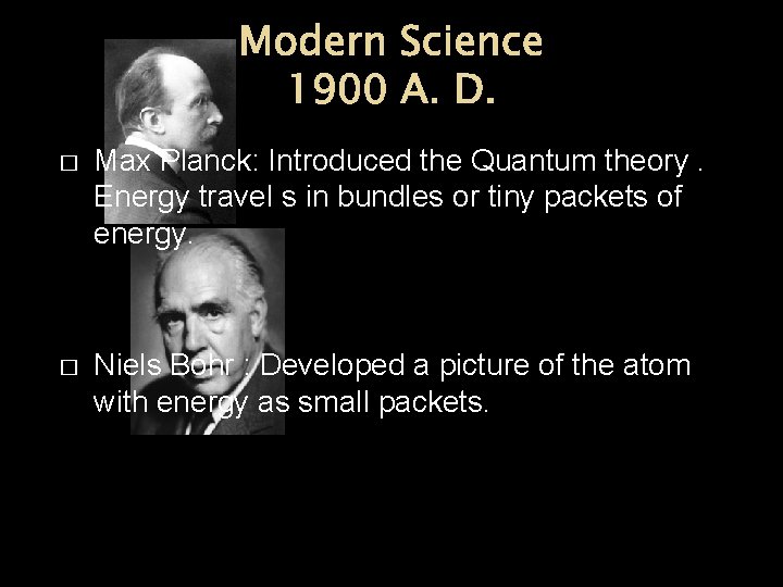 Modern Science 1900 A. D. � Max Planck: Introduced the Quantum theory. Energy travel