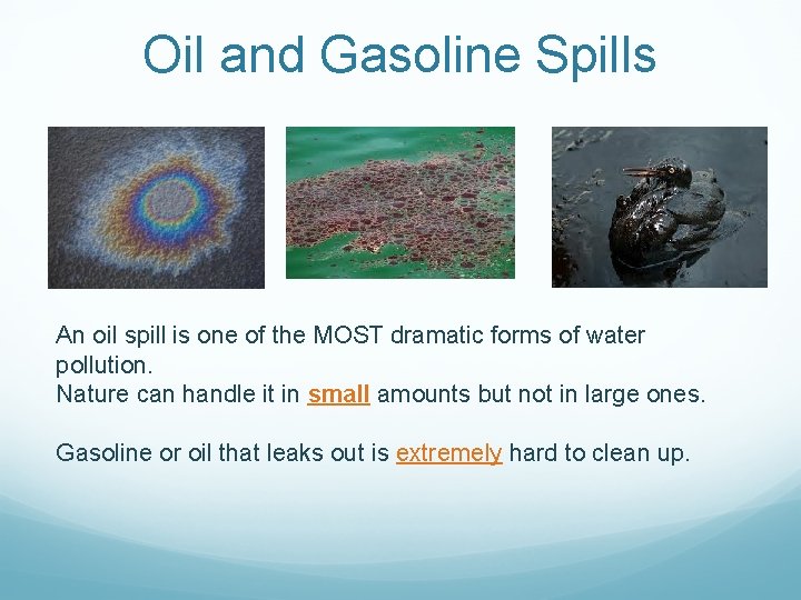 Oil and Gasoline Spills An oil spill is one of the MOST dramatic forms