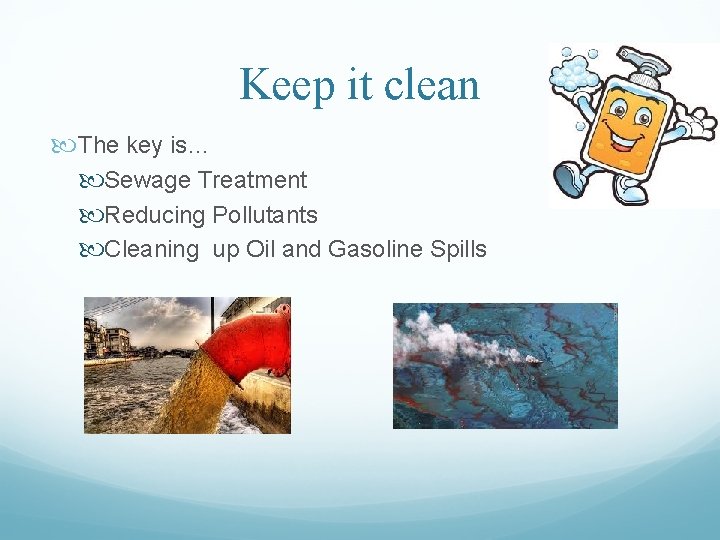 Keep it clean The key is… Sewage Treatment Reducing Pollutants Cleaning up Oil and