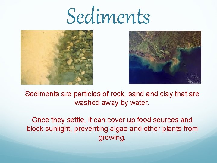 Sediments are particles of rock, sand clay that are washed away by water. Once
