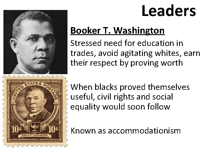 Leaders Booker T. Washington Stressed need for education in trades, avoid agitating whites, earn